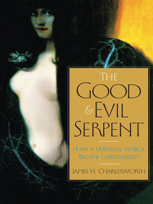 Title details for The Good and Evil Serpent by James H. Charlesworth - Available